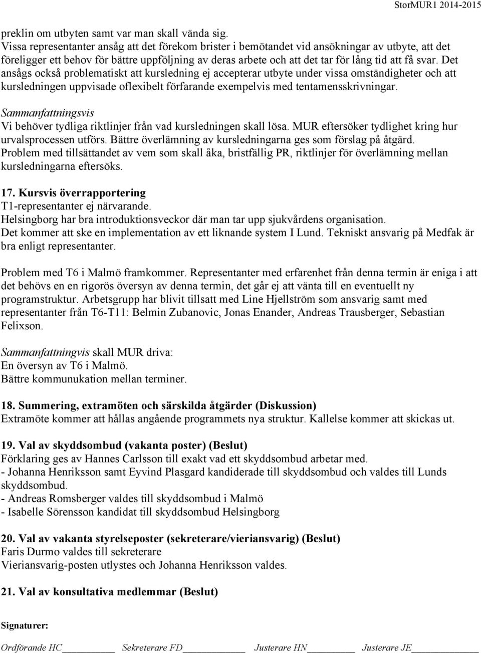 Det ansågs också problematiskt att kursledning ej accepterar utbyte under vissa omständigheter och att kursledningen uppvisade oflexibelt förfarande exempelvis med tentamensskrivningar.