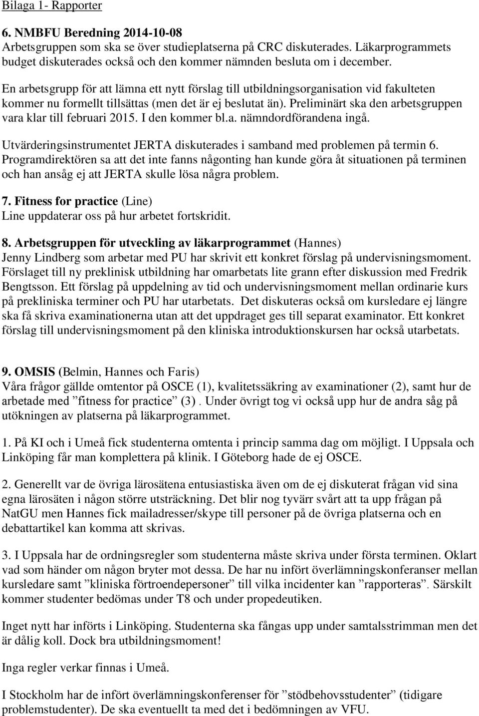 En arbetsgrupp för att lämna ett nytt förslag till utbildningsorganisation vid fakulteten kommer nu formellt tillsättas (men det är ej beslutat än).