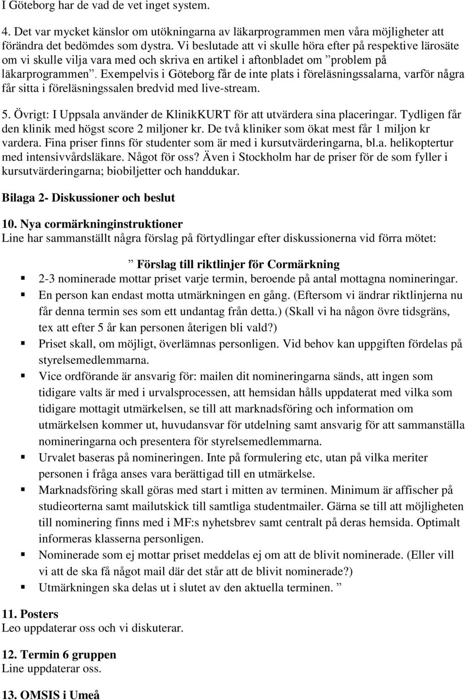 Exempelvis i Göteborg får de inte plats i föreläsningssalarna, varför några får sitta i föreläsningssalen bredvid med live-stream. 5.