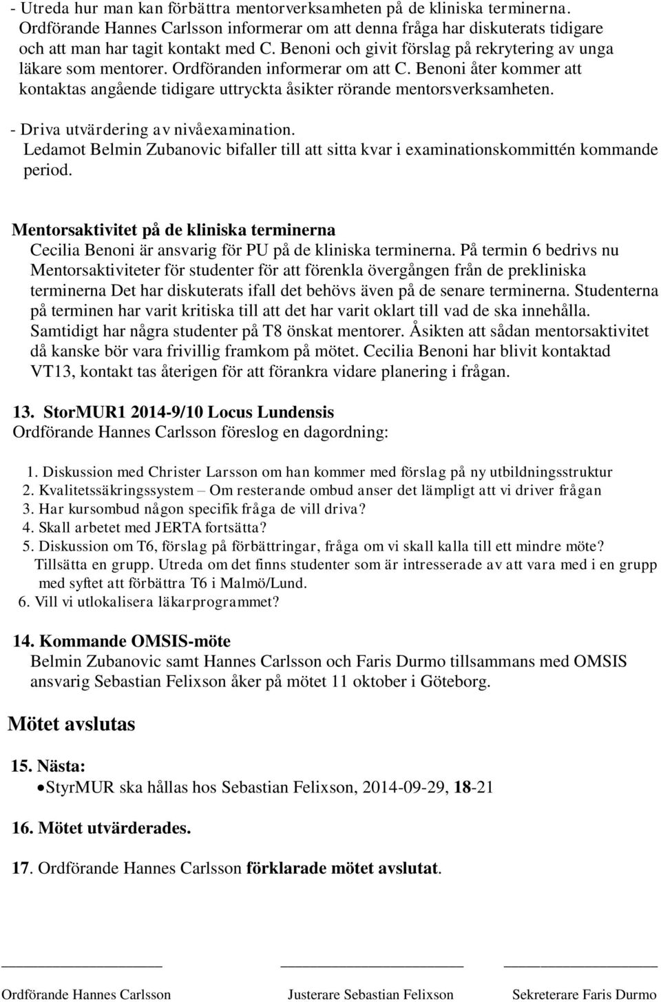 - Driva utvärdering av nivåexamination. Ledamot Belmin Zubanovic bifaller till att sitta kvar i examinationskommittén kommande period.