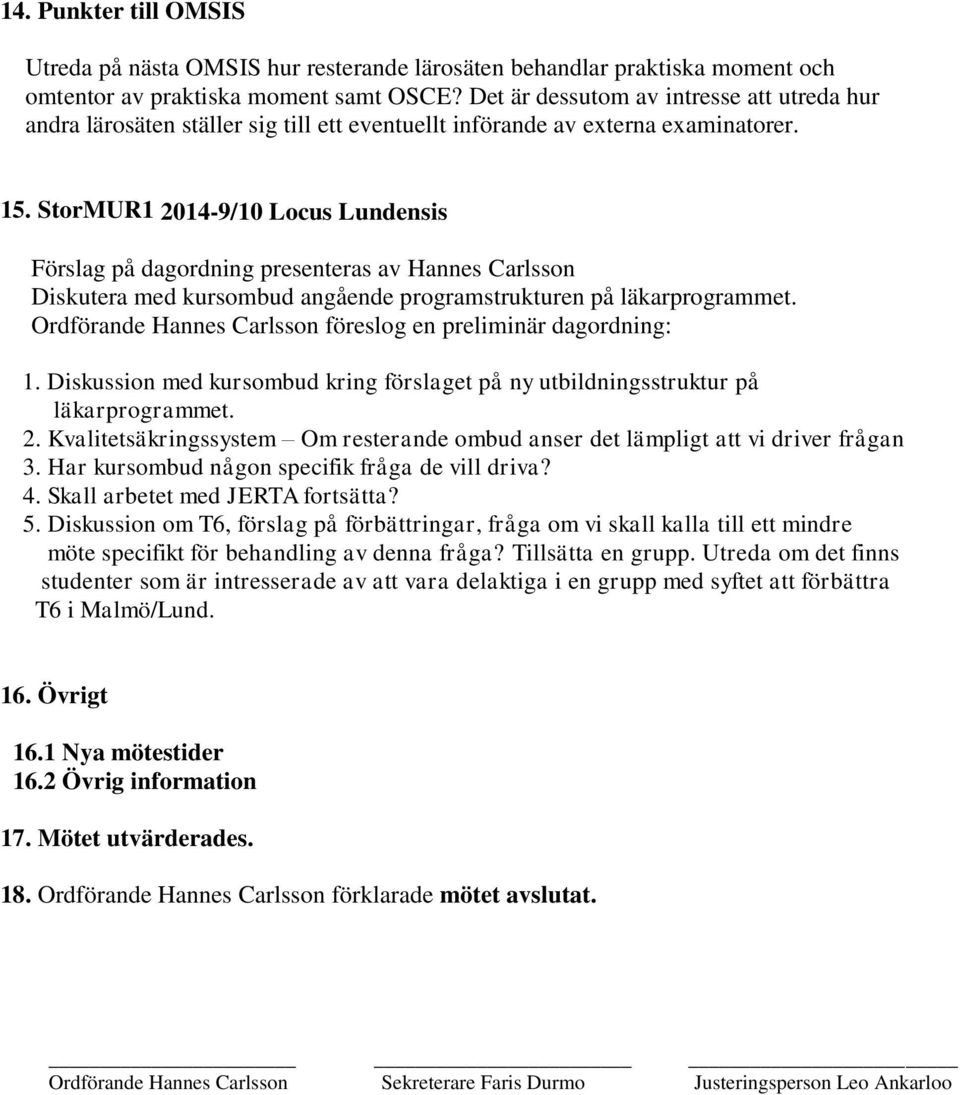 StorMUR1 2014-9/10 Locus Lundensis Förslag på dagordning presenteras av Hannes Carlsson Diskutera med kursombud angående programstrukturen på läkarprogrammet.