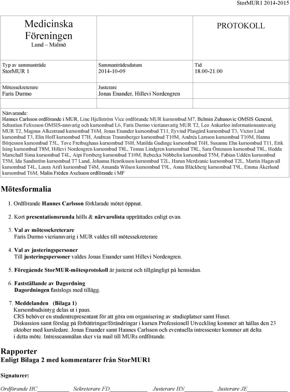 General, Sebastian Felixsson OMSIS-ansvarig och kursombud L6, Faris Durmo vieriansvarig MUR T2, Leo Ankarloo informationsansvarig MUR T2, Magnus Alkestrand kursombud T6M, Jonas Enander kursombud T11,