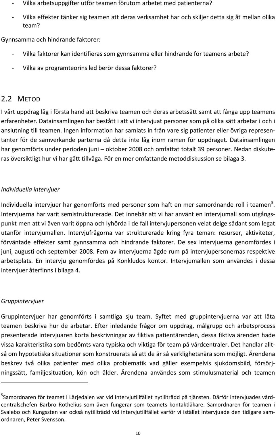 2 METOD I vårt uppdrag låg i första hand att beskriva teamen och deras arbetssätt samt att fånga upp teamens erfarenheter.