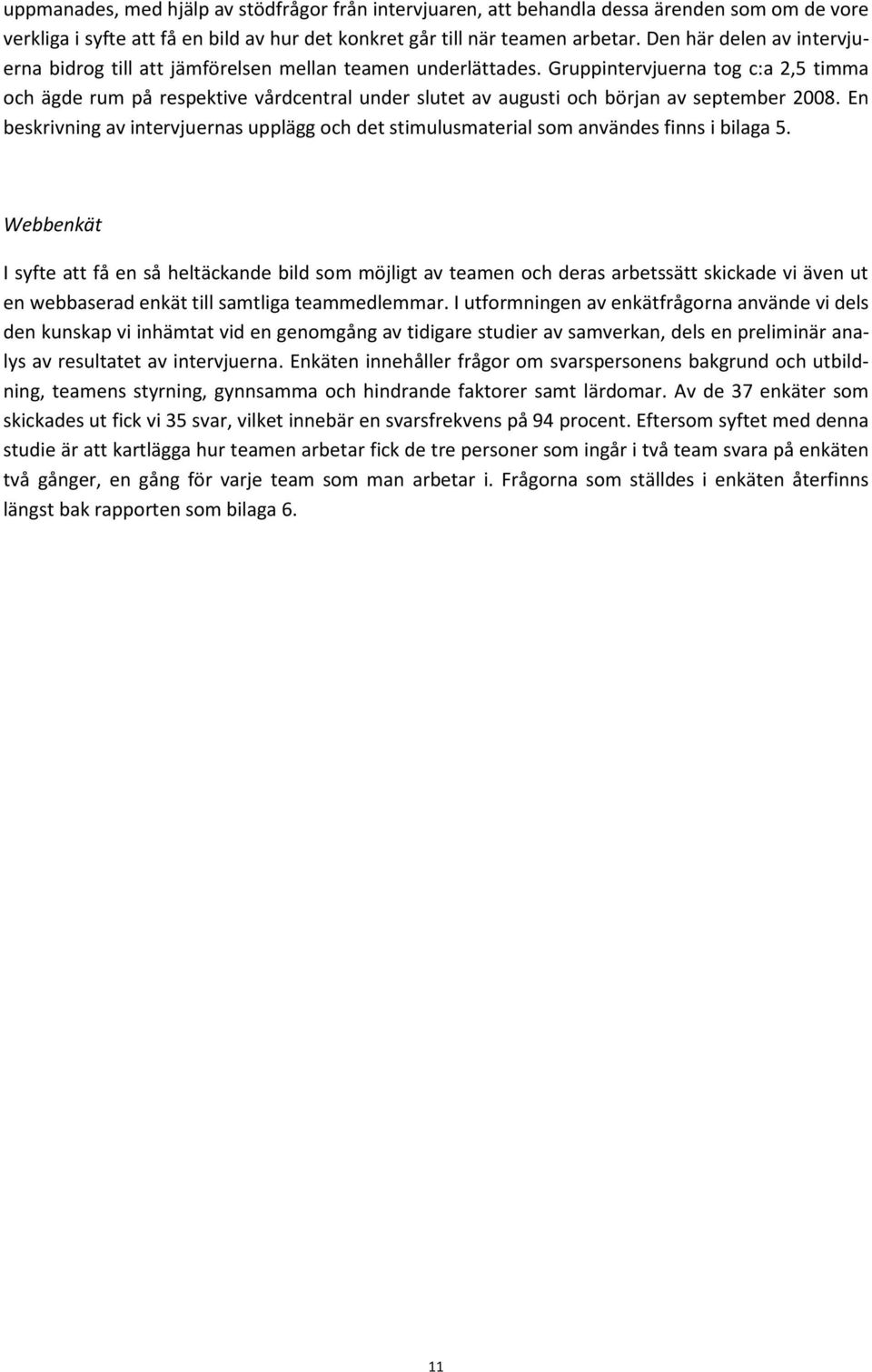 Gruppintervjuerna tog c:a 2,5 timma och ägde rum på respektive vårdcentral under slutet av augusti och början av september 2008.