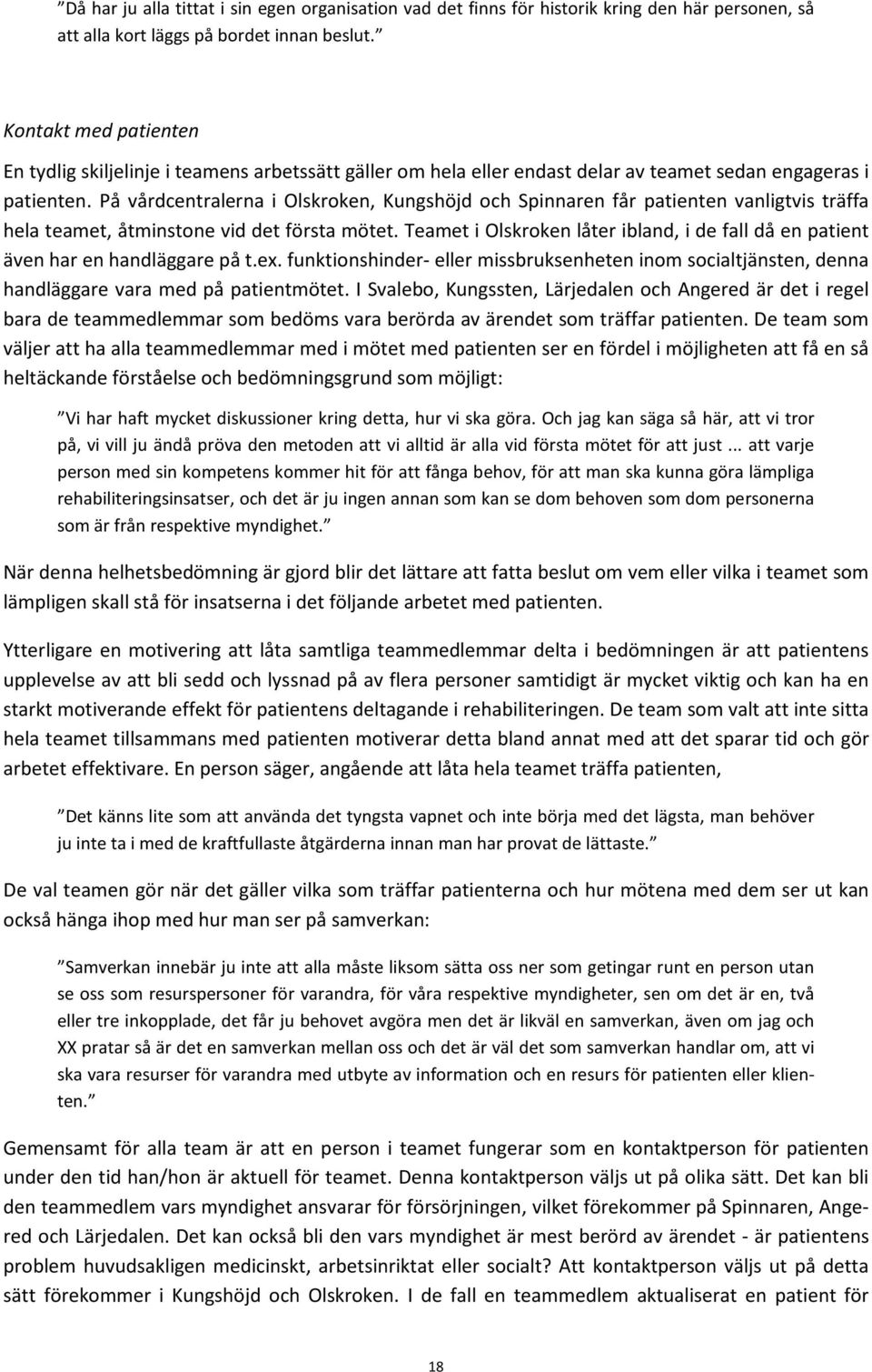 På vårdcentralerna i Olskroken, Kungshöjd och Spinnaren får patienten vanligtvis träffa hela teamet, åtminstone vid det första mötet.