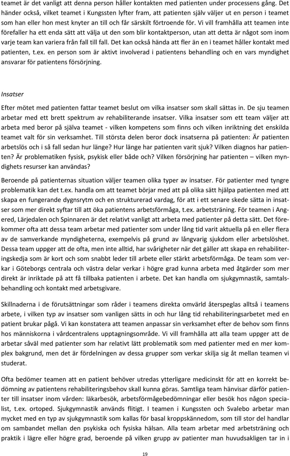 Vi vill framhålla att teamen inte förefaller ha ett enda sätt att välja ut den som blir kontaktperson, utan att detta är något som inom varje team kan variera från fall till fall.