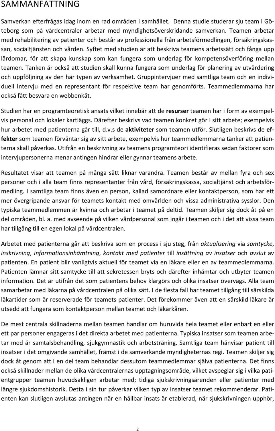 Syftet med studien är att beskriva teamens arbetssätt och fånga upp lärdomar, för att skapa kunskap som kan fungera som underlag för kompetensöverföring mellan teamen.