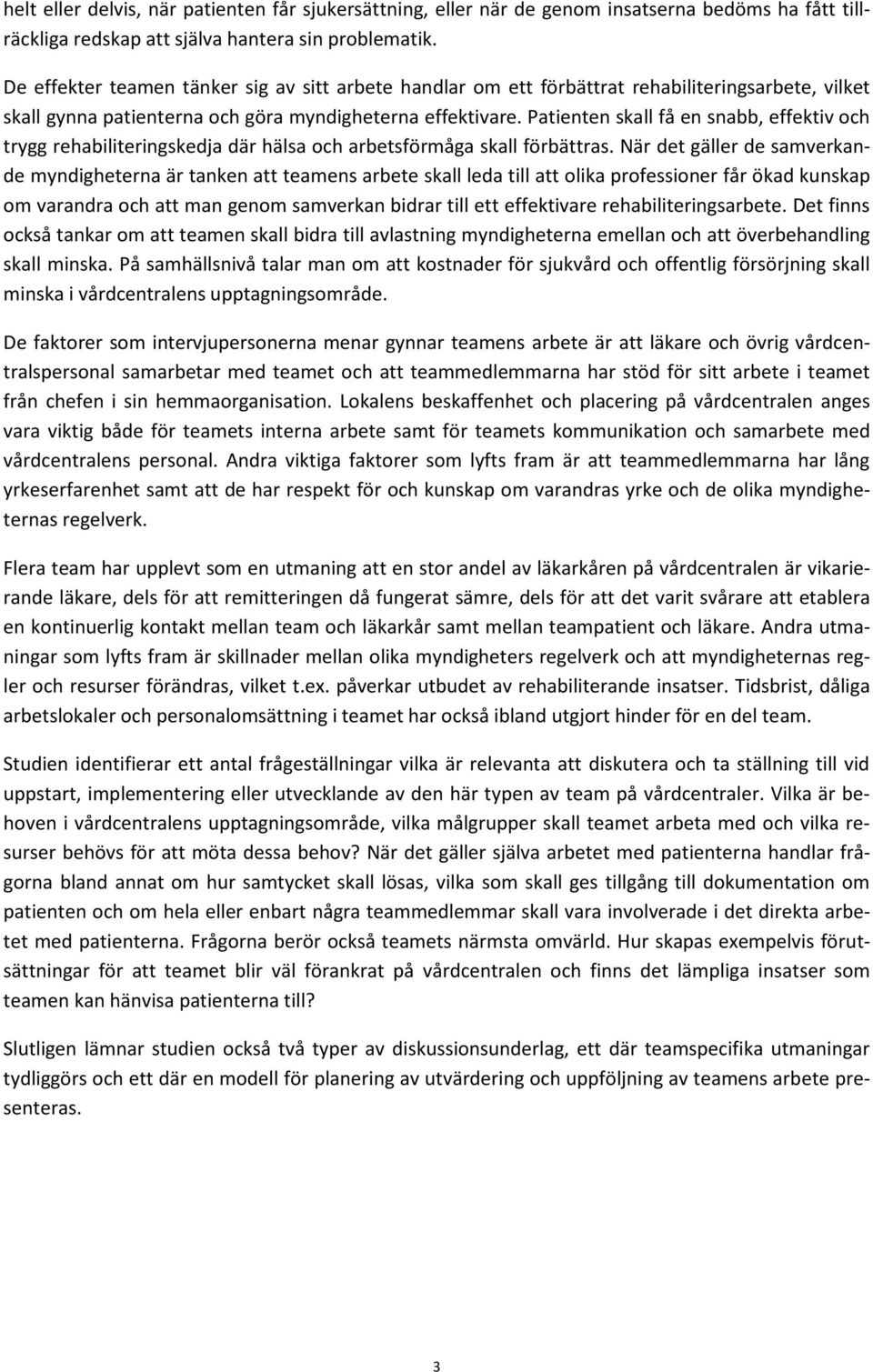 Patienten skall få en snabb, effektiv och trygg rehabiliteringskedja där hälsa och arbetsförmåga skall förbättras.