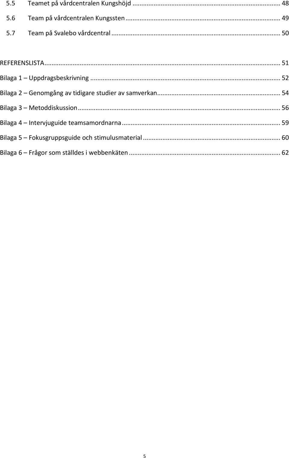 .. 52 Bilaga 2 Genomgång av tidigare studier av samverkan... 54 Bilaga 3 Metoddiskussion.