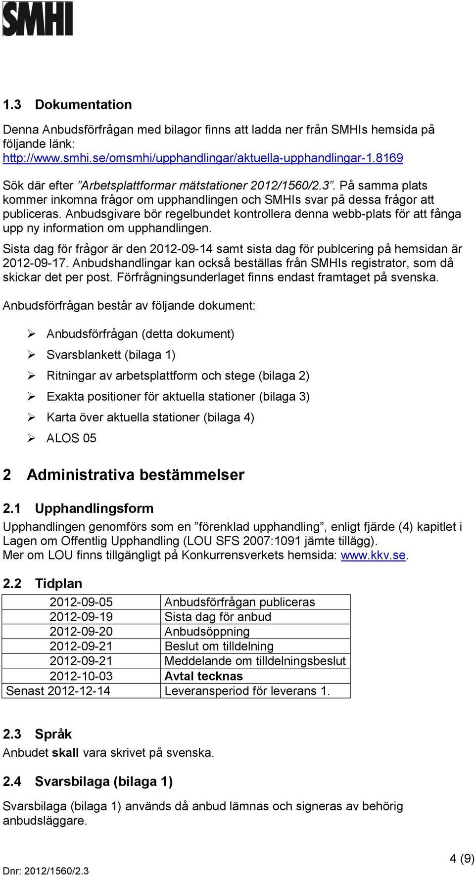 Anbudsgivare bör regelbundet kontrollera denna webb-plats för att fånga upp ny information om upphandlingen.