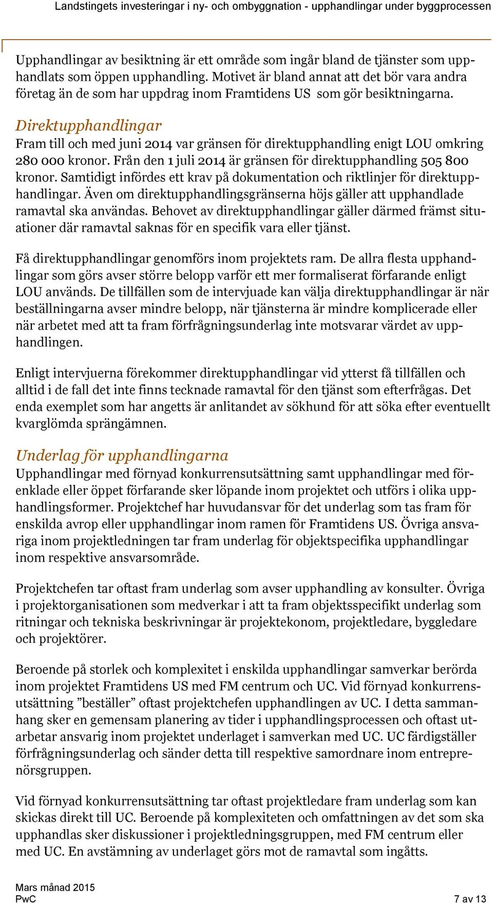 Direktupphandlingar Fram till och med juni 2014 var gränsen för direktupphandling enigt LOU omkring 280 000 kronor. Från den 1 juli 2014 är gränsen för direktupphandling 505 800 kronor.