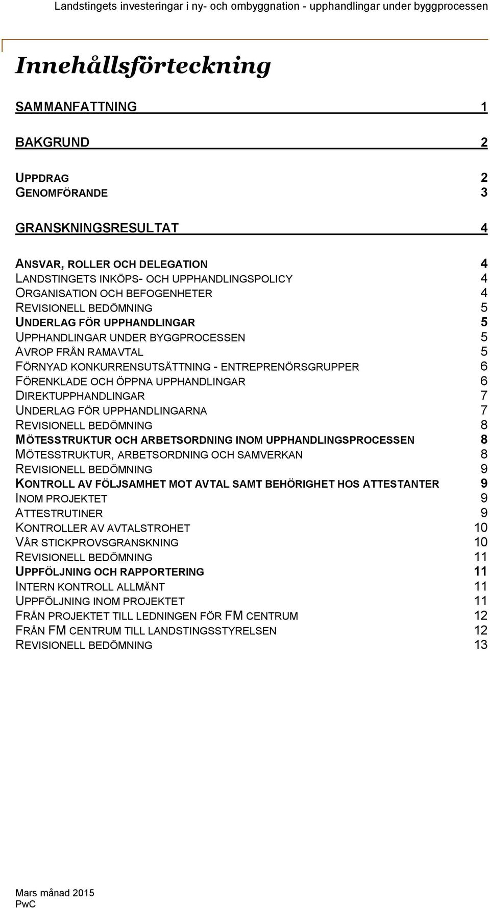 UPPHANDLINGAR 6 DIREKTUPPHANDLINGAR 7 UNDERLAG FÖR UPPHANDLINGARNA 7 REVISIONELL BEDÖMNING 8 MÖTESSTRUKTUR OCH ARBETSORDNING INOM UPPHANDLINGSPROCESSEN 8 MÖTESSTRUKTUR, ARBETSORDNING OCH SAMVERKAN 8