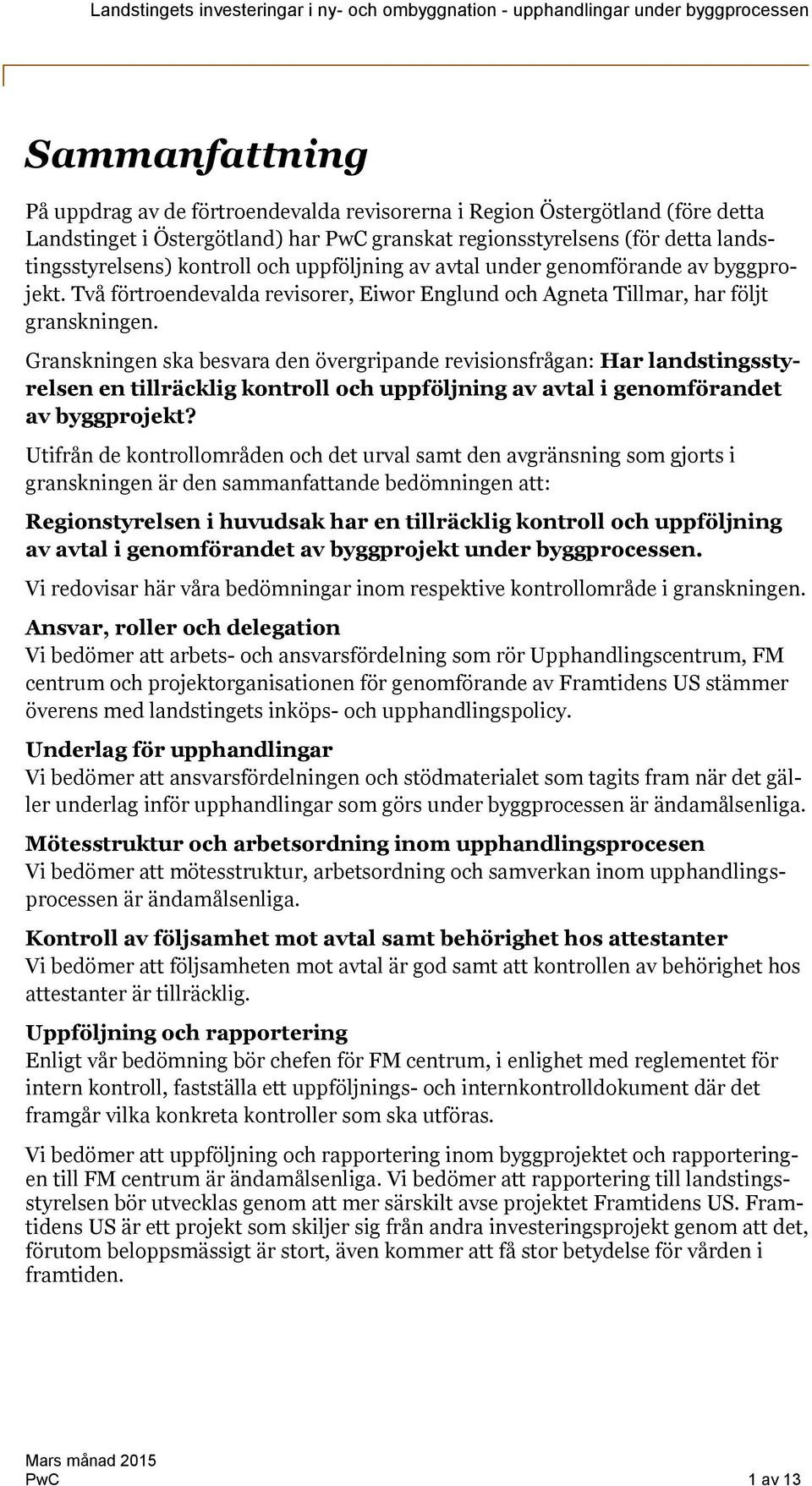 Granskningen ska besvara den övergripande revisionsfrågan: Har landstingsstyrelsen en tillräcklig kontroll och uppföljning av avtal i genomförandet av byggprojekt?