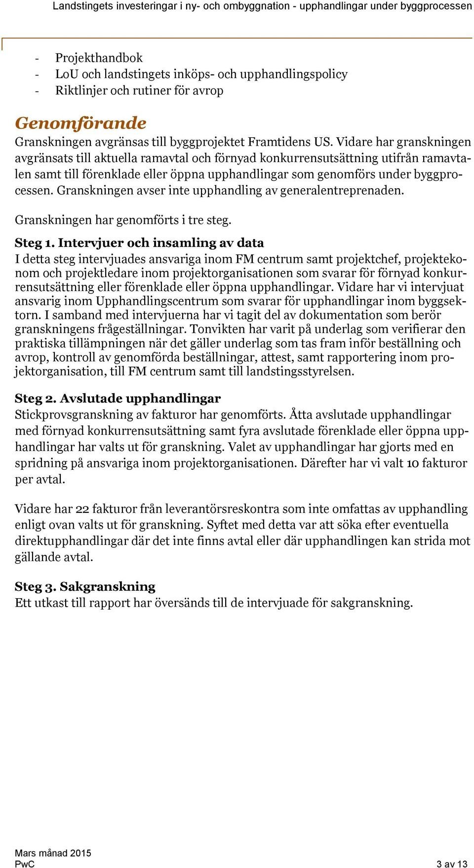 Granskningen avser inte upphandling av generalentreprenaden. Granskningen har genomförts i tre steg. Steg 1.