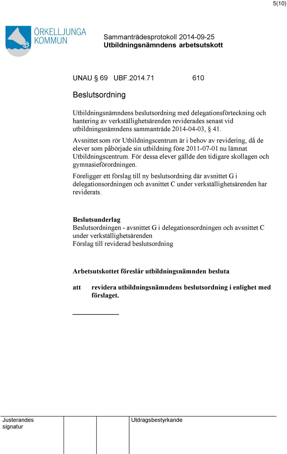 Avsnittet som rör Utbildningscentrum är i behov av revidering, då de elever som påbörjade sin utbildning före 2011-07-01 nu lämnat Utbildningscentrum.