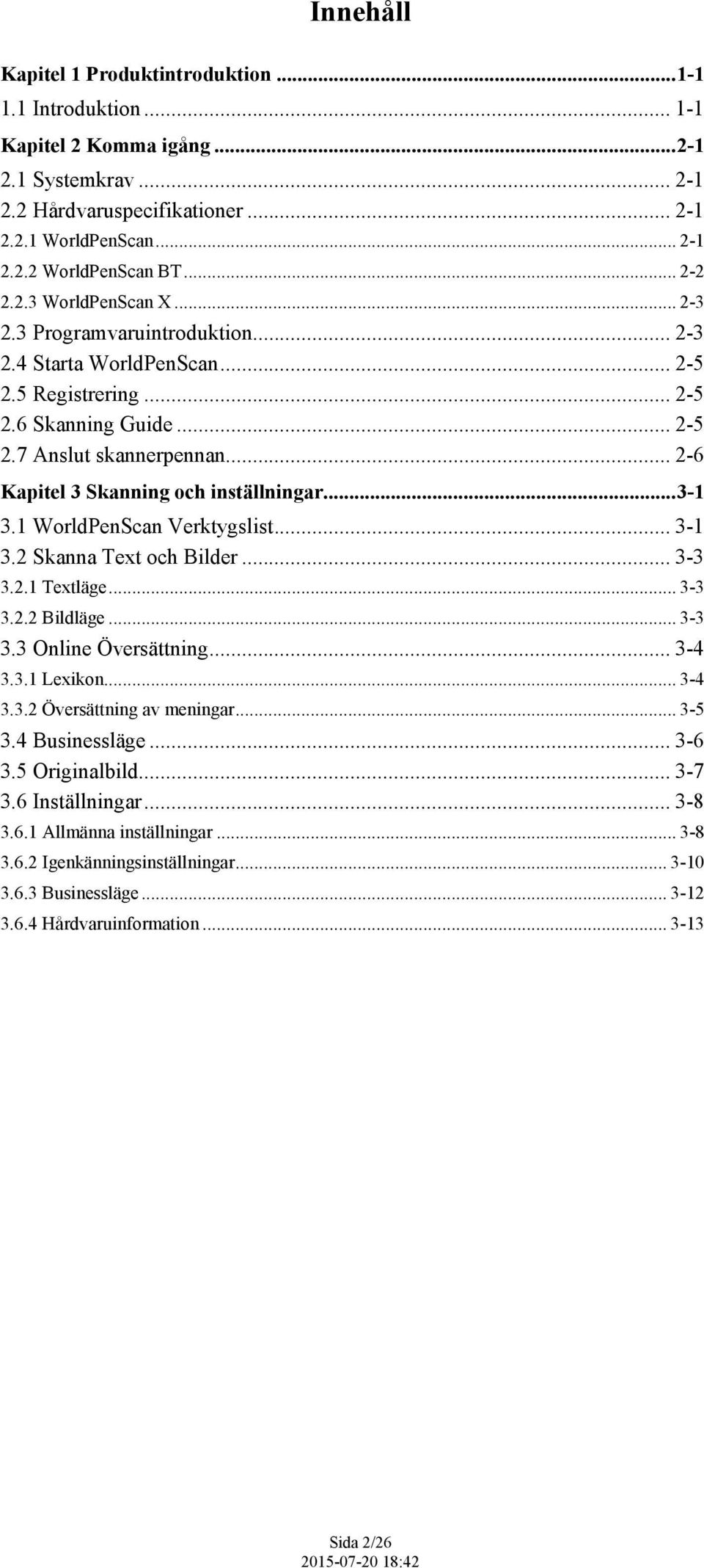 .. 2-6 Kapitel 3 Skanning och inställningar...3-1 3.1 WorldPenScan Verktygslist... 3-1 3.2 Skanna Text och Bilder... 3-3 3.2.1 Textläge... 3-3 3.2.2 Bildläge... 3-3 3.3 Online Översättning... 3-4 3.3.1 Lexikon.