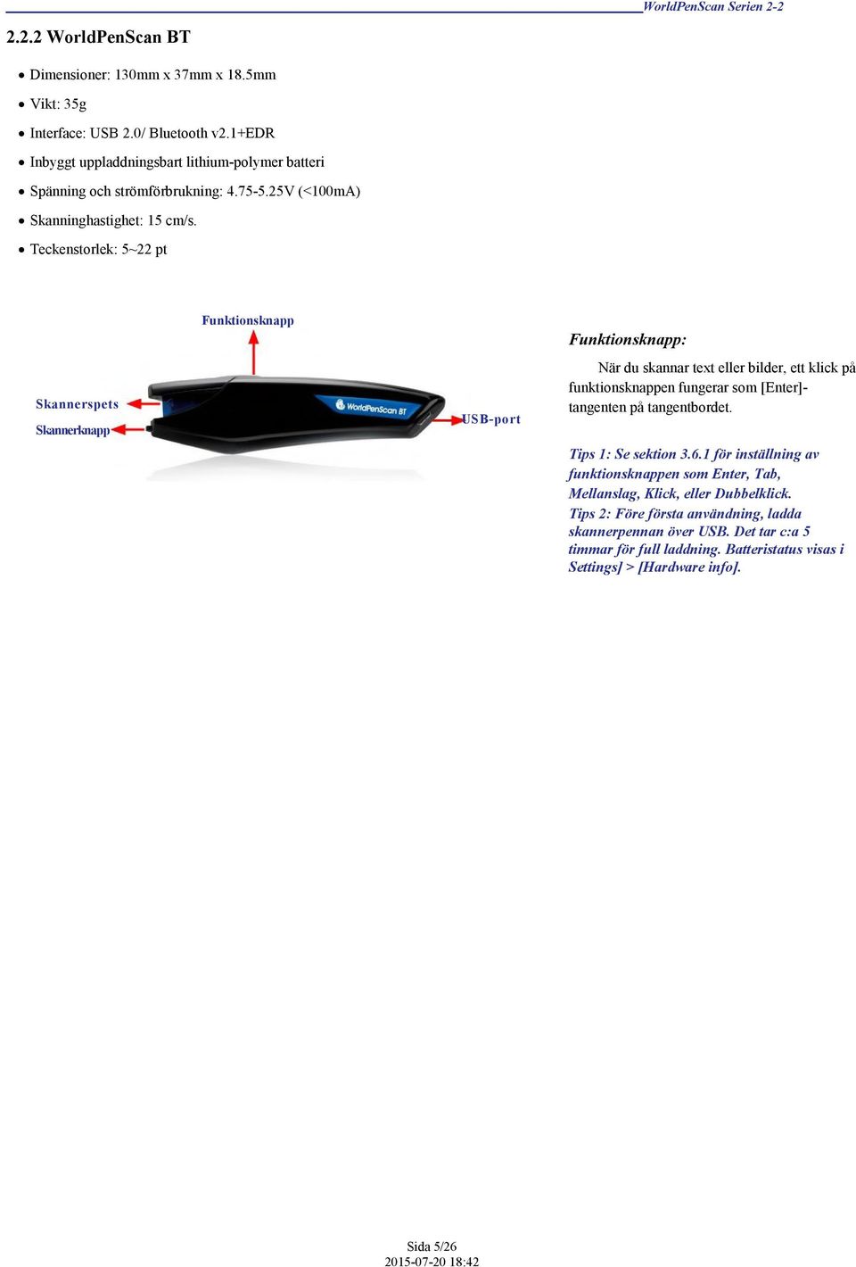 Teckenstorlek: 5~22 pt Skannerspets Skannerknapp Funktionsknapp USB-port Funktionsknapp: När du skannar text eller bilder, ett klick på funktionsknappen fungerar som [Enter]- tangenten