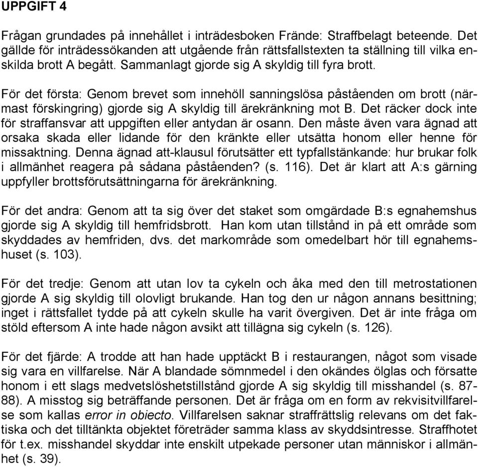 För det första: Genom brevet som innehöll sanningslösa påståenden om brott (närmast förskingring) gjorde sig A skyldig till ärekränkning mot B.