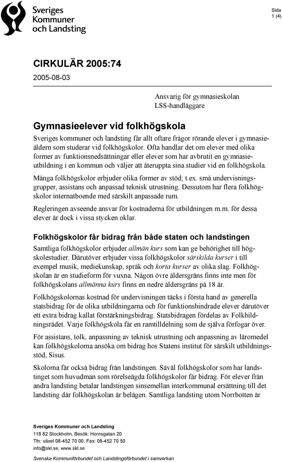 Ofta handlar det om elever med olika former av funktionsnedsättningar eller elever som har avbrutit en gymnasieutbildning i en kommun och väljer att återuppta sina studier vid en folkhögskola.