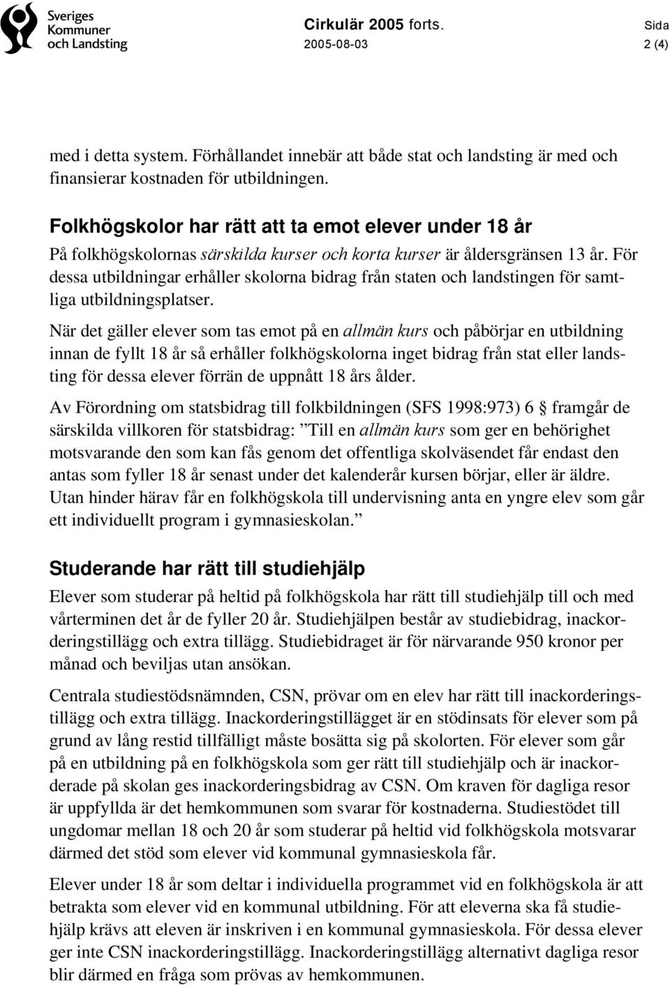 För dessa utbildningar erhåller skolorna bidrag från staten och landstingen för samtliga utbildningsplatser.