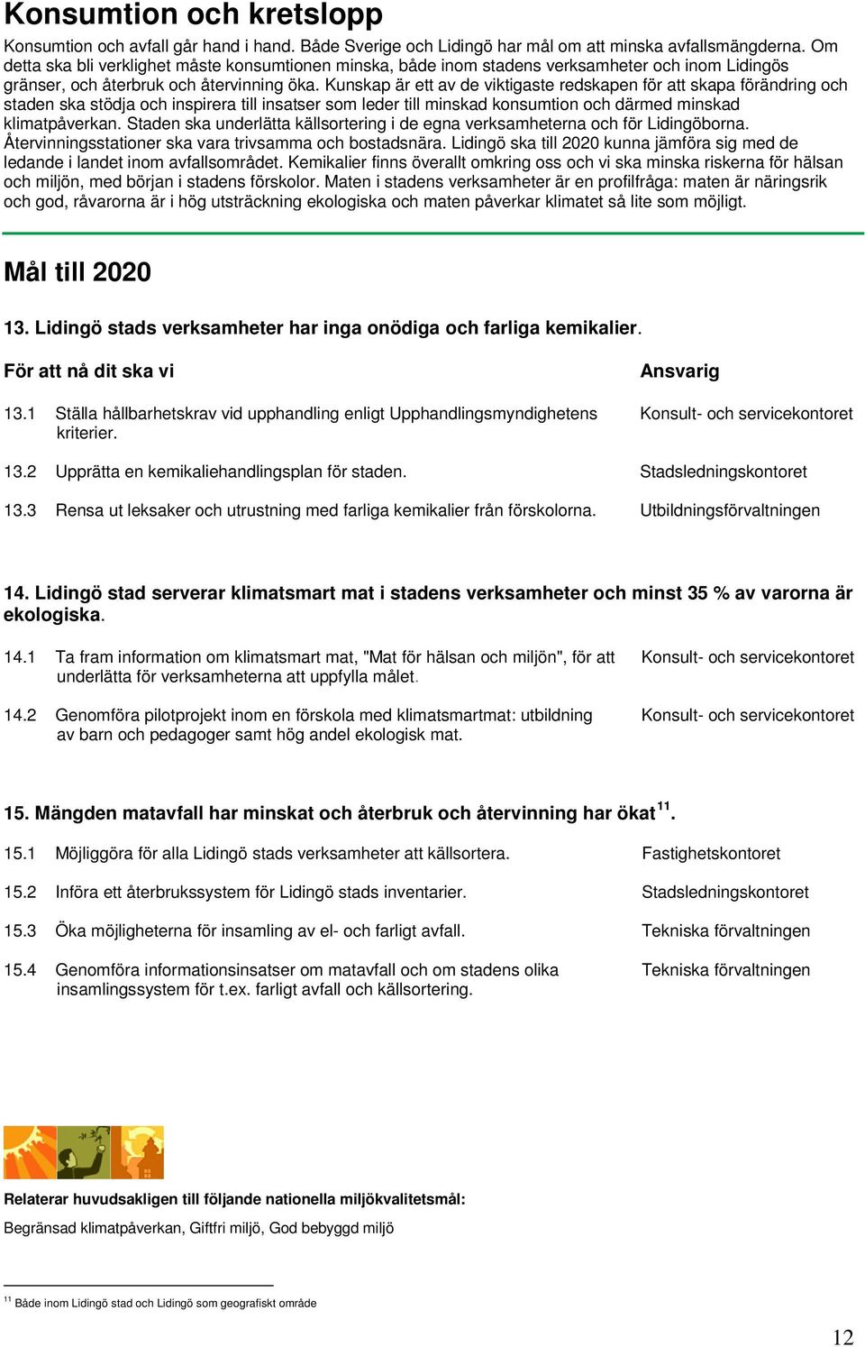 Kunskap är ett av de viktigaste redskapen för att skapa förändring och staden ska stödja och inspirera till insatser som leder till minskad konsumtion och därmed minskad klimatpåverkan.