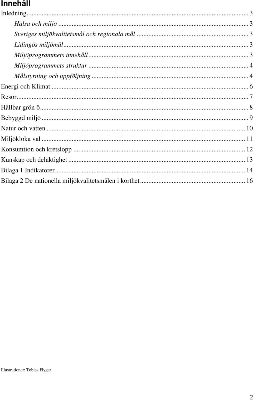 .. 7 Hållbar grön ö... 8 Bebyggd miljö... 9 Natur och vatten... 10 Miljökloka val... 11 Konsumtion och kretslopp.