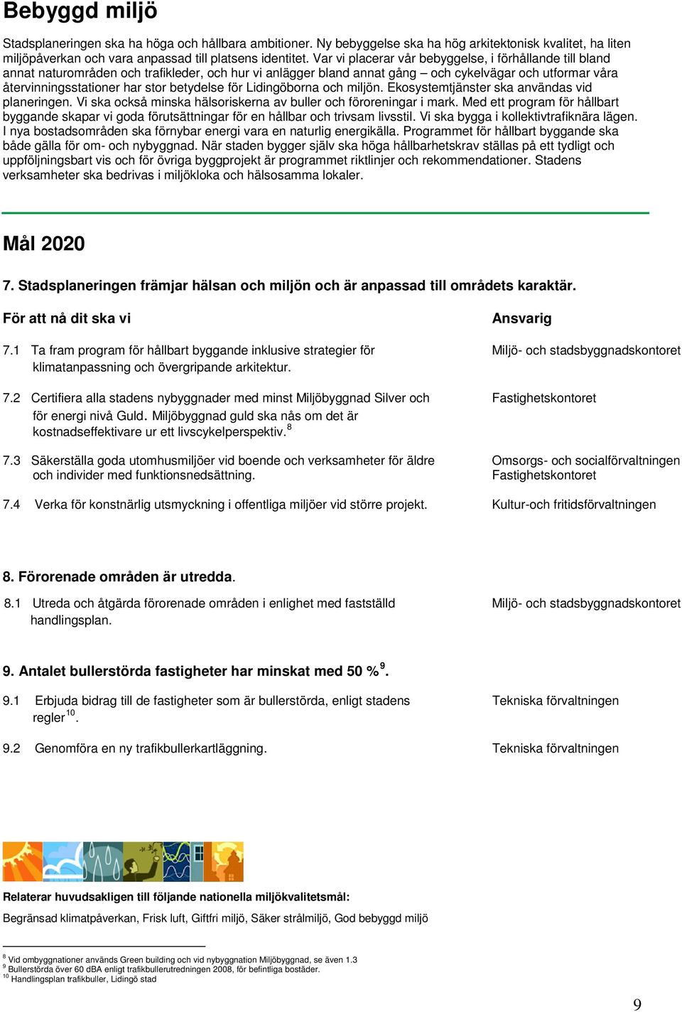 betydelse för Lidingöborna och miljön. Ekosystemtjänster ska användas vid planeringen. Vi ska också minska hälsoriskerna av buller och föroreningar i mark.