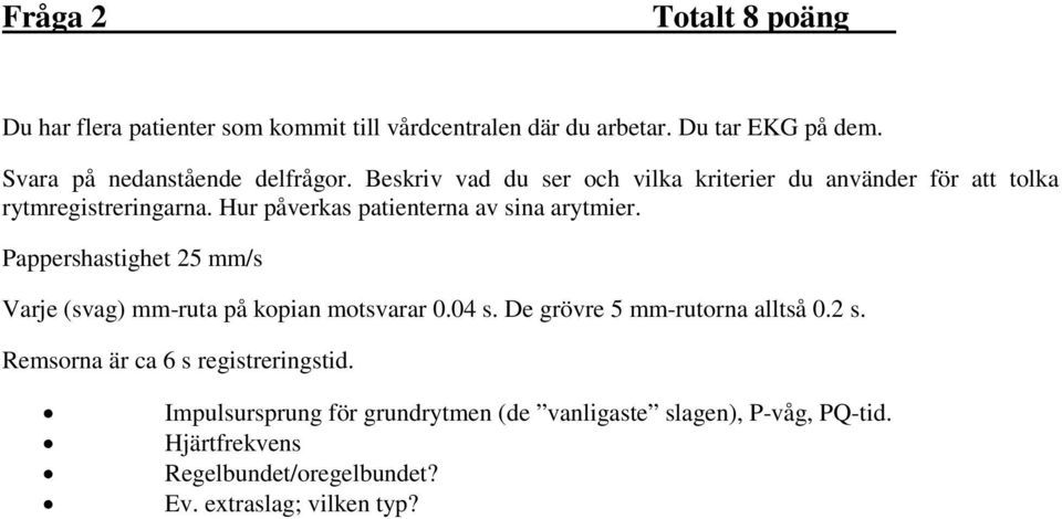 Hur påverkas patienterna av sina arytmier. Pappershastighet 25 mm/s Varje (svag) mm-ruta på kopian motsvarar 0.04 s.