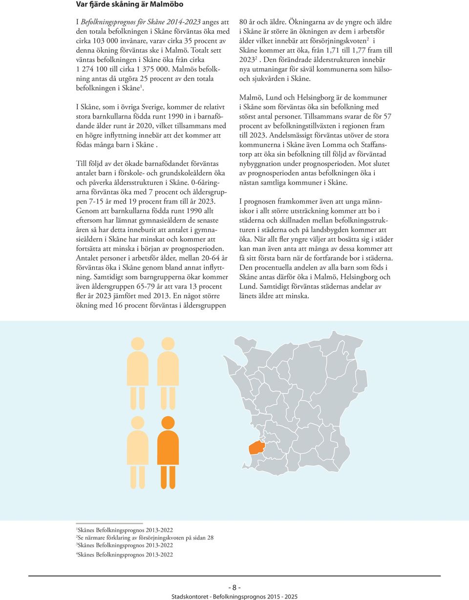 I Skåne, som i övriga Sverige, kommer de relativt stora barnkullarna födda runt 1990 in i barnafödande ålder runt år 2020, vilket tillsammans med en högre inflyttning innebär att det kommer att födas