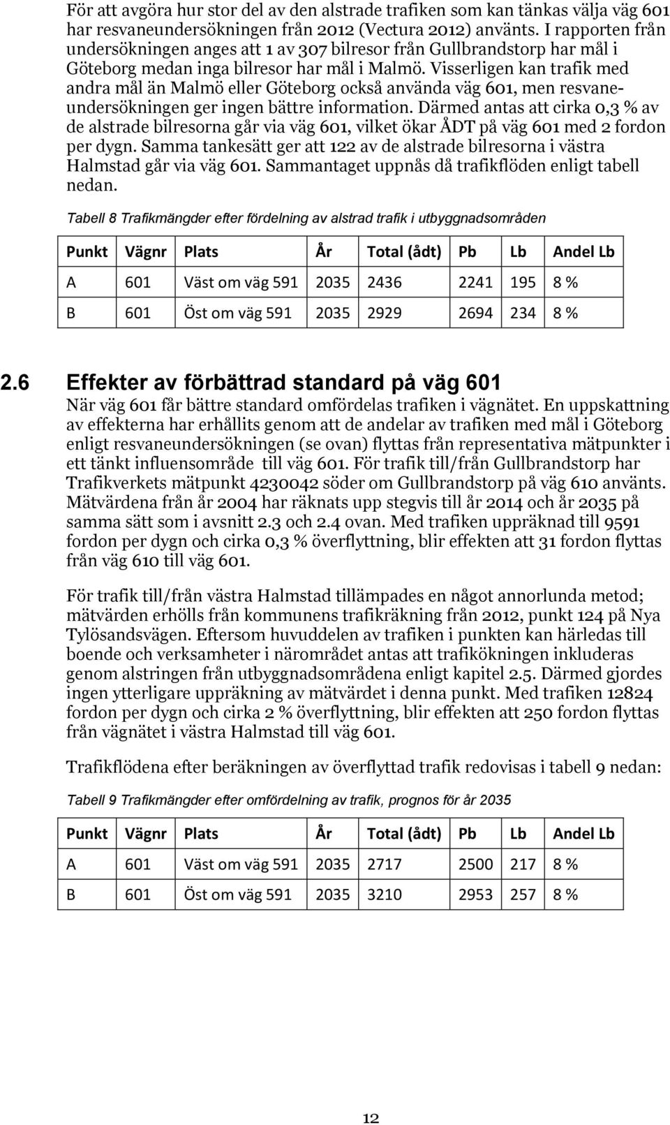 Visserligen kan trafik med andra mål än Malmö eller Göteborg också använda väg 601, men resvaneundersökningen ger ingen bättre information.