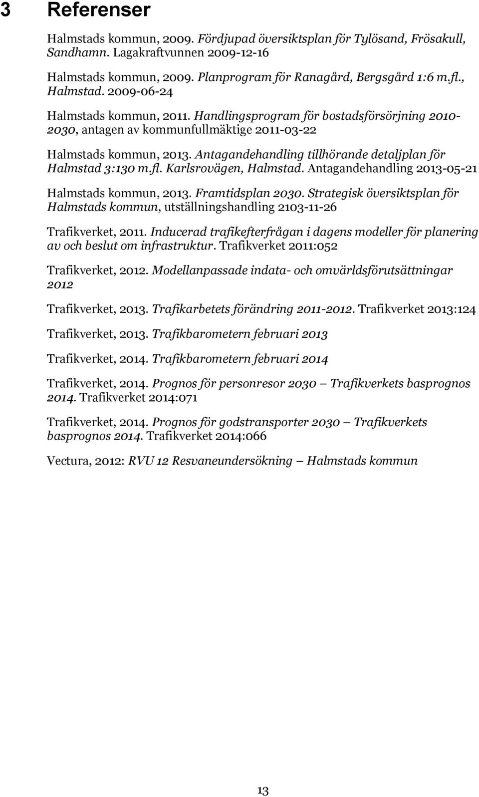 Antagandehandling tillhörande detaljplan för Halmstad 3:130 m.fl. Karlsrovägen, Halmstad. Antagandehandling 2013-05-21 Halmstads kommun, 2013. Framtidsplan 2030.