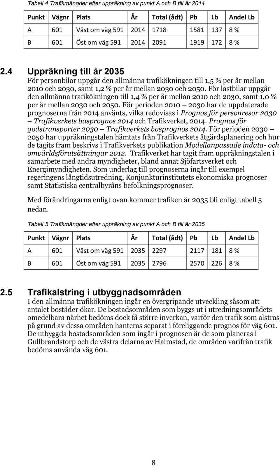 För lastbilar uppgår den allmänna trafikökningen till 1,4 % per år mellan 2010 och 2030, samt 1,0 % per år mellan 2030 och 2050.