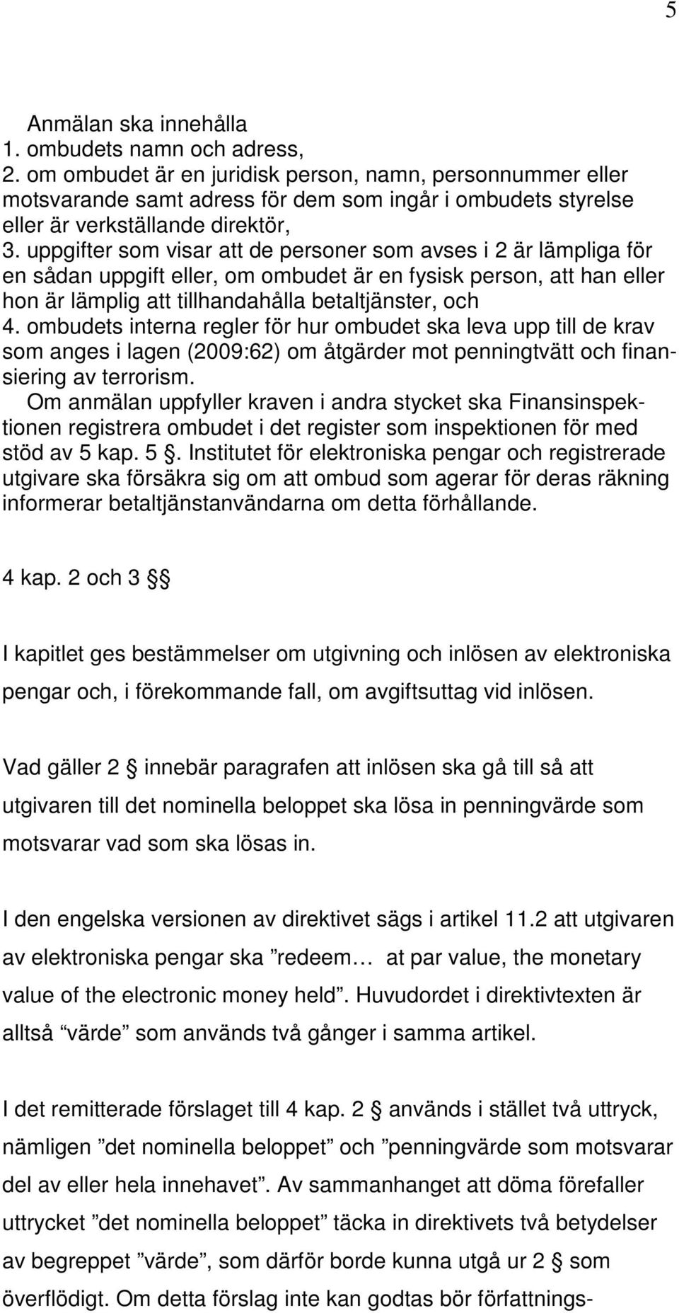 uppgifter som visar att de personer som avses i 2 är lämpliga för en sådan uppgift eller, om ombudet är en fysisk person, att han eller hon är lämplig att tillhandahålla betaltjänster, och 4.