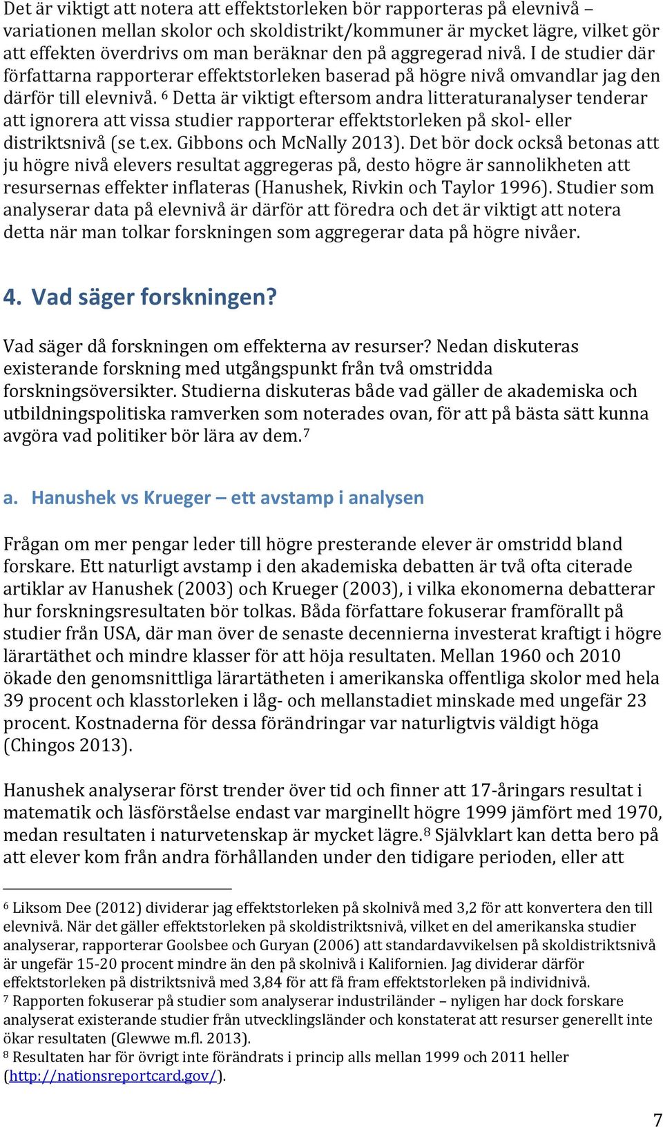 6 Detta är viktigt eftersom andra litteraturanalyser tenderar att ignorera att vissa studier rapporterar effektstorleken på skol- eller distriktsnivå (se t.ex. Gibbons och McNally 2013).
