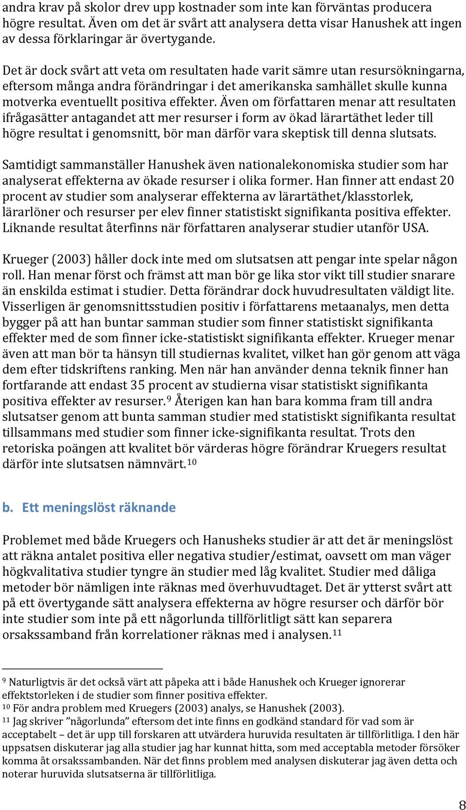 Även om författaren menar att resultaten ifrågasätter antagandet att mer resurser i form av ökad lärartäthet leder till högre resultat i genomsnitt, bör man därför vara skeptisk till denna slutsats.