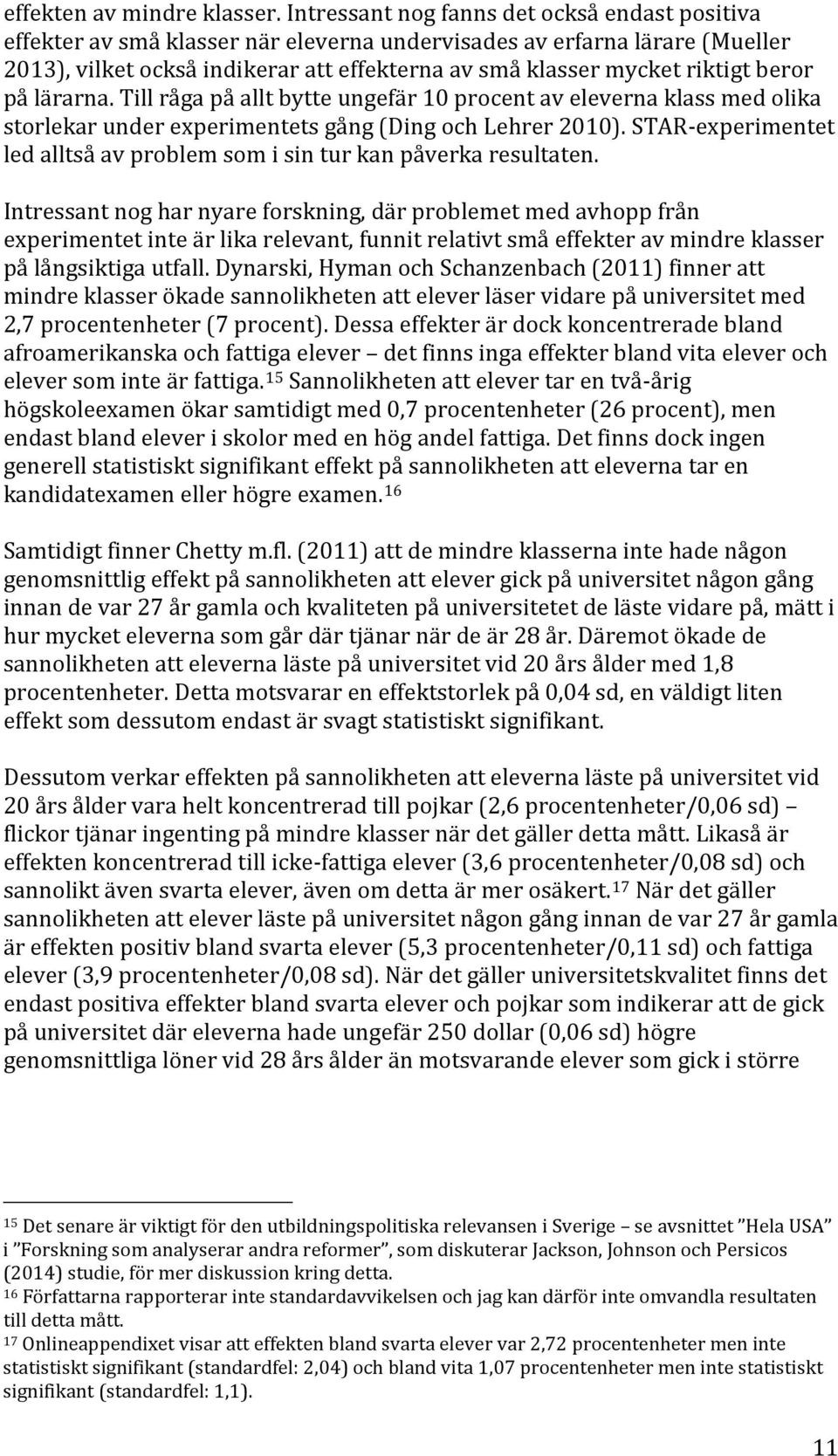 beror på lärarna. Till råga på allt bytte ungefär 10 procent av eleverna klass med olika storlekar under experimentets gång (Ding och Lehrer 2010).
