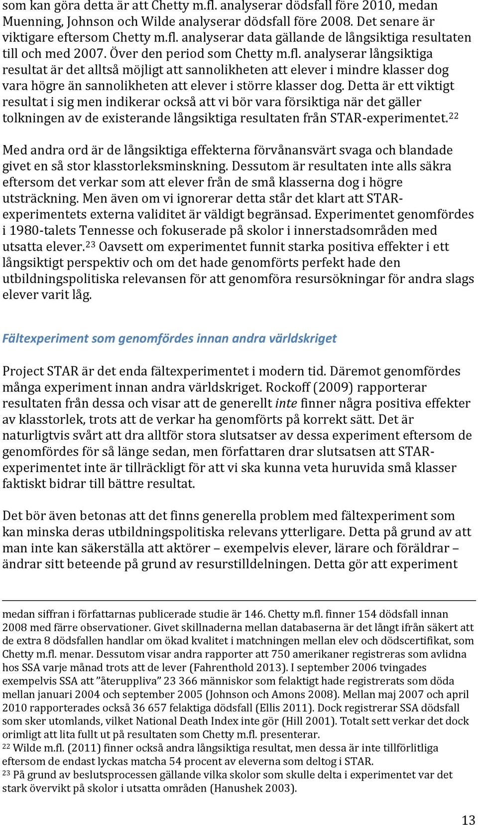 Detta är ett viktigt resultat i sig men indikerar också att vi bör vara försiktiga när det gäller tolkningen av de existerande långsiktiga resultaten från STAR-experimentet.