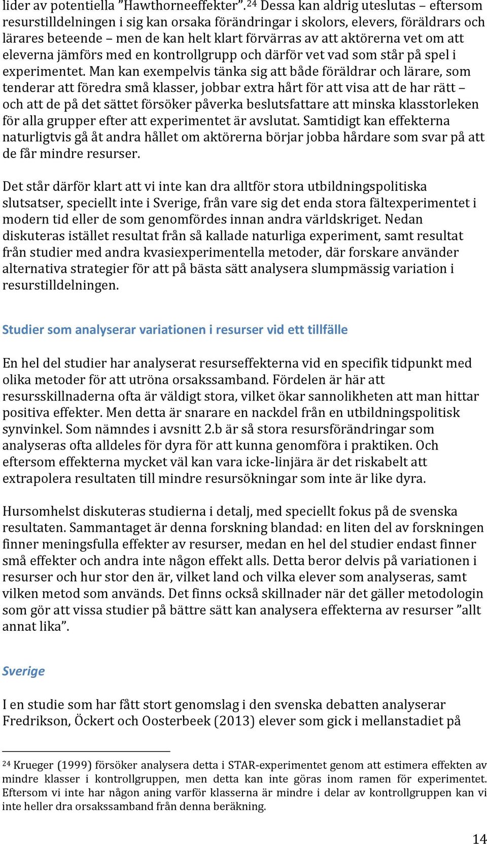 att eleverna jämförs med en kontrollgrupp och därför vet vad som står på spel i experimentet.