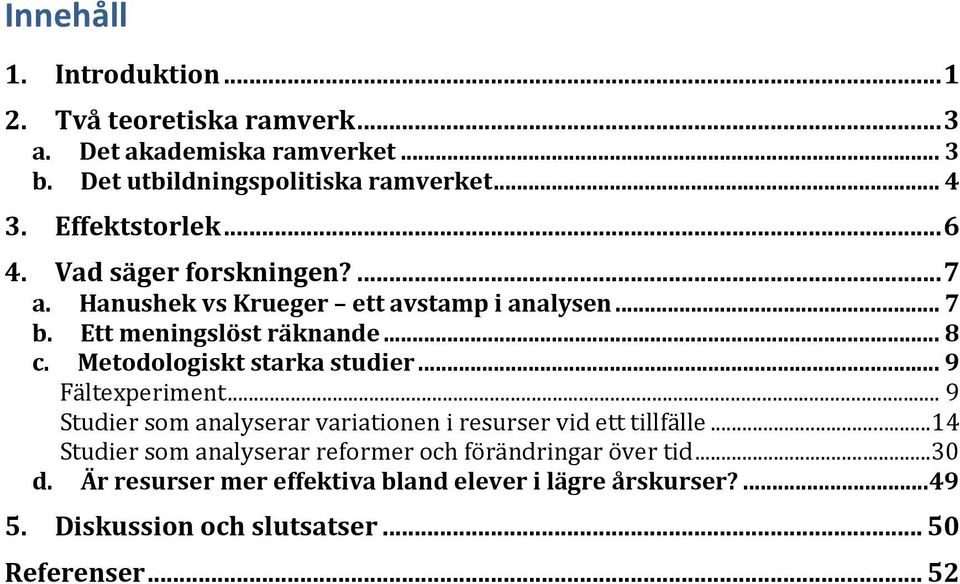 Metodologiskt starka studier... 9 Fältexperiment... 9 Studier som analyserar variationen i resurser vid ett tillfälle.