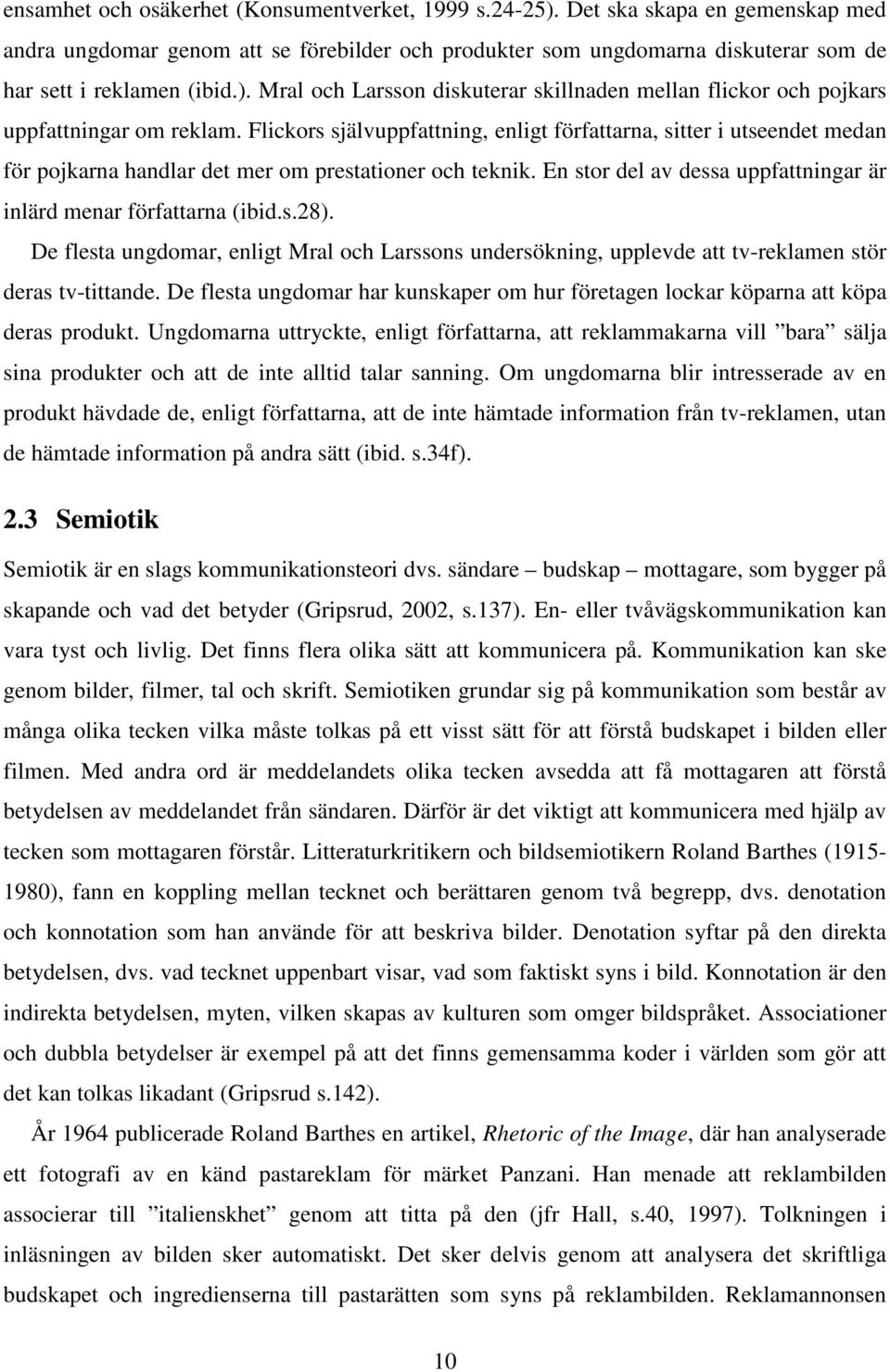 Flickors självuppfattning, enligt författarna, sitter i utseendet medan för pojkarna handlar det mer om prestationer och teknik. En stor del av dessa uppfattningar är inlärd menar författarna (ibid.s.28).