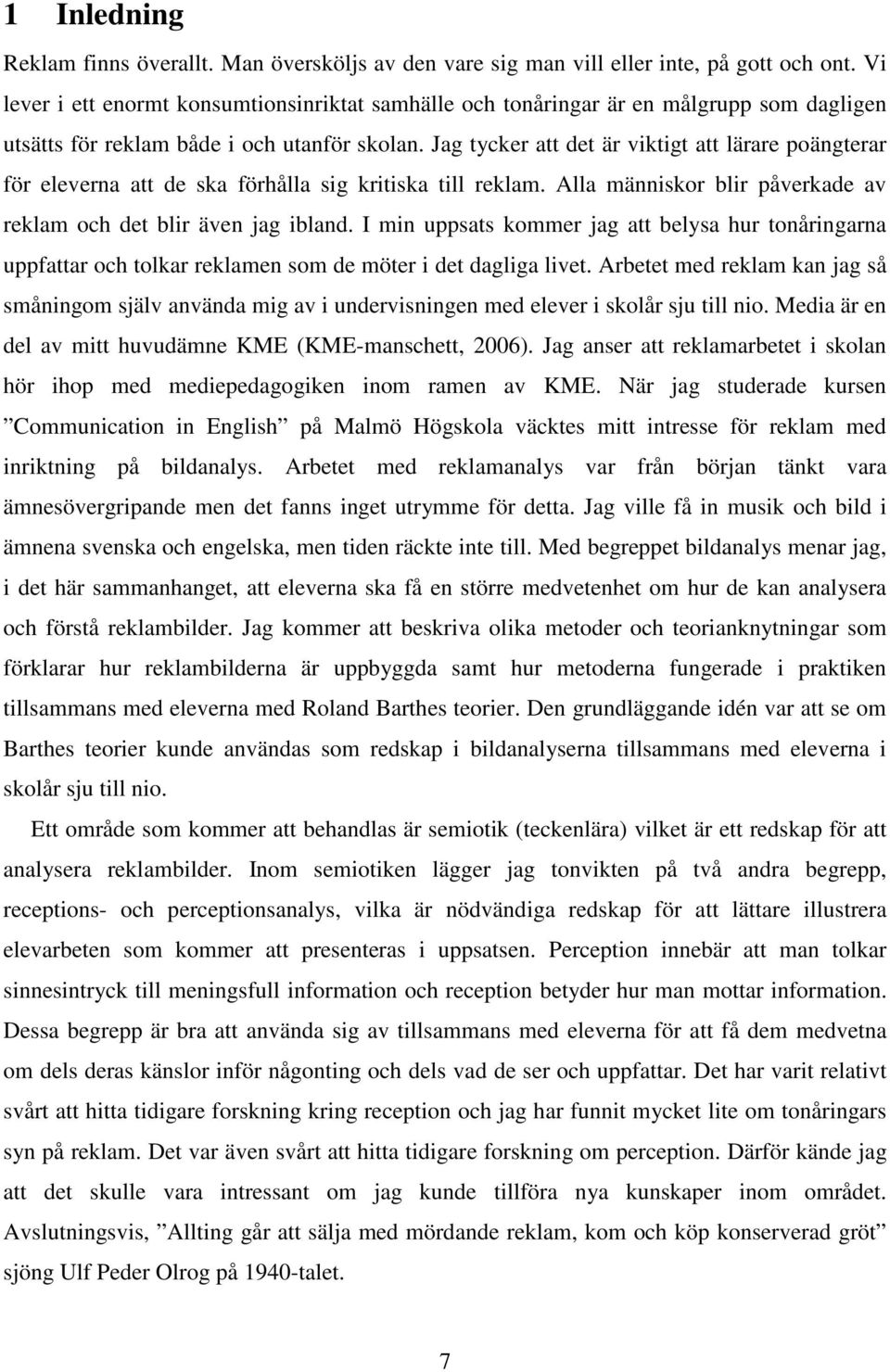 Jag tycker att det är viktigt att lärare poängterar för eleverna att de ska förhålla sig kritiska till reklam. Alla människor blir påverkade av reklam och det blir även jag ibland.