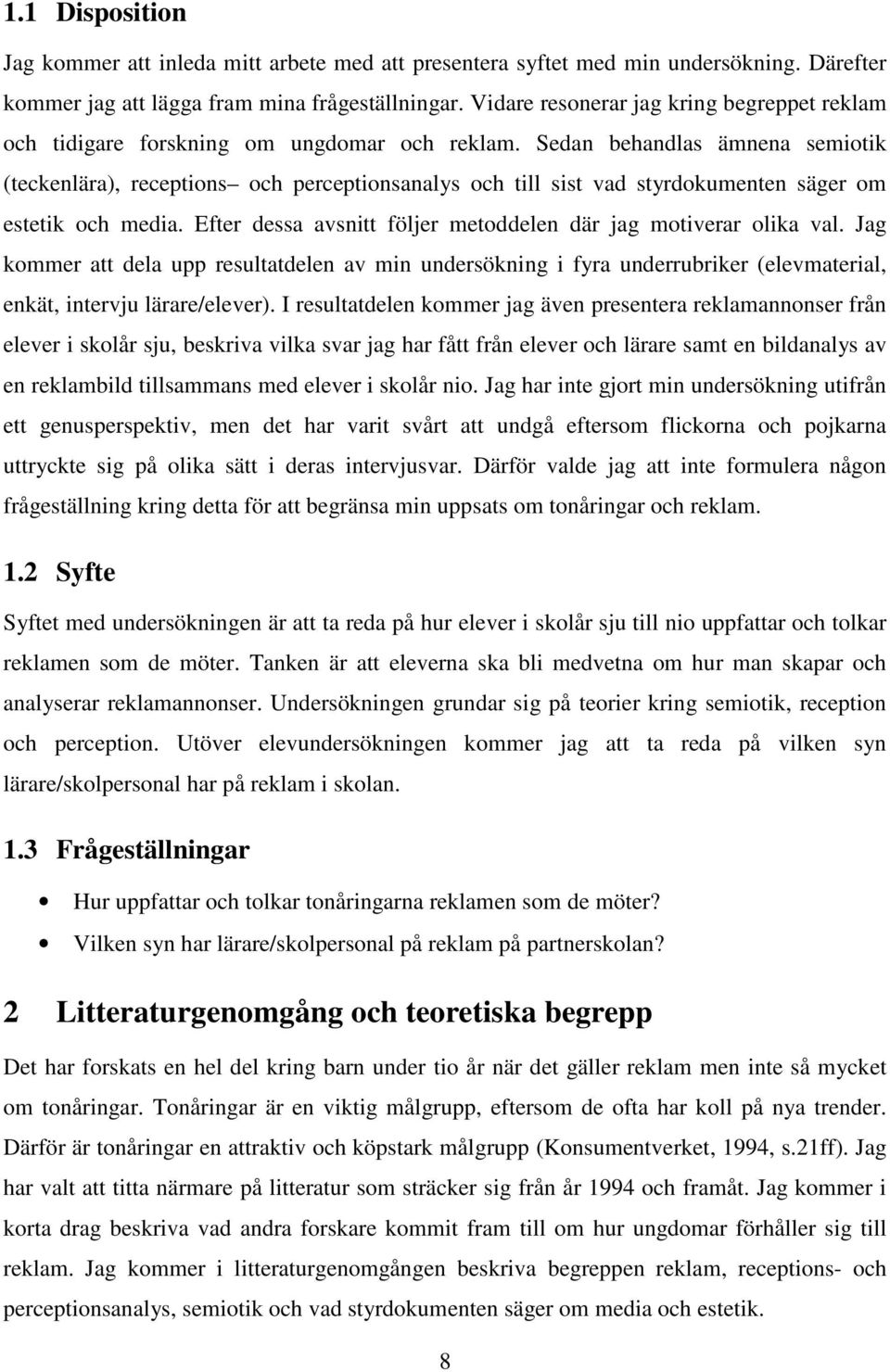 Sedan behandlas ämnena semiotik (teckenlära), receptions och perceptionsanalys och till sist vad styrdokumenten säger om estetik och media.