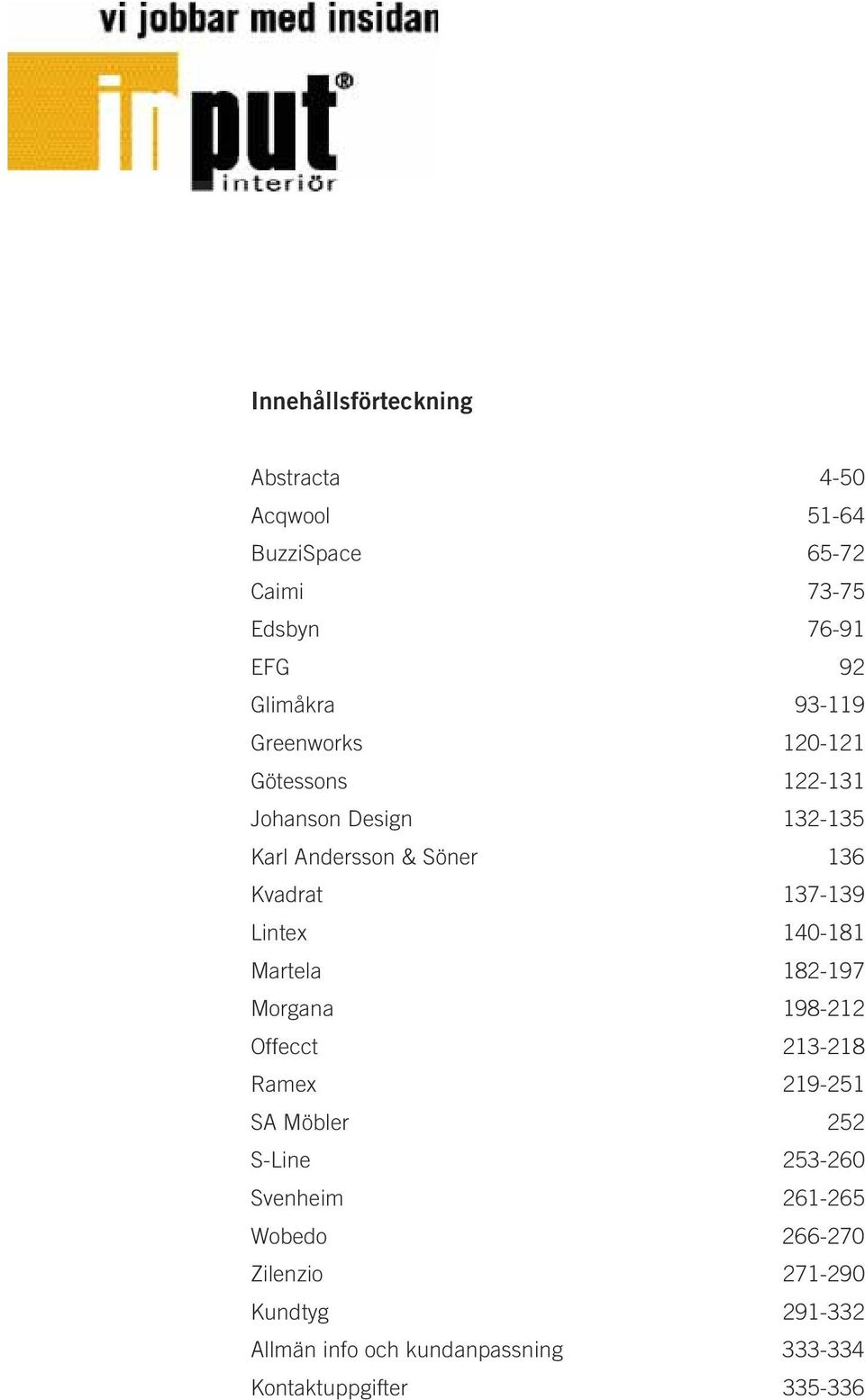 Lintex 140-181 Martela 182-197 Morgana 198-212 Offecct 213-218 Ramex 219-251 SA Möbler 252 S-Line 253-260