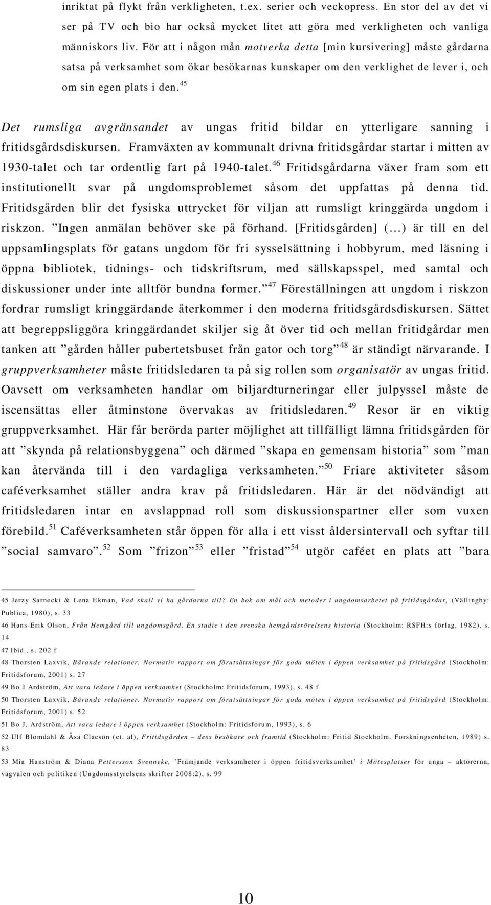 45 Det rumsliga avgränsandet av ungas fritid bildar en ytterligare sanning i fritidsgårdsdiskursen.