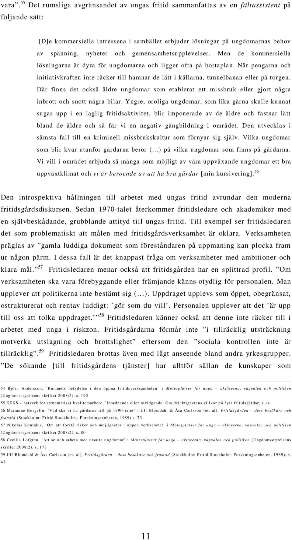 När pengarna och initiativkraften inte räcker till hamnar de lätt i källarna, tunnelbanan eller på torgen.