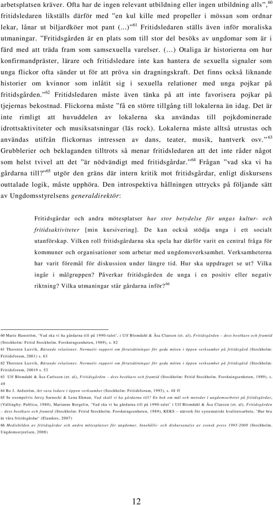 ..) 61 Fritidsledaren ställs även inför moraliska utmaningar. Fritidsgården är en plats som till stor del besöks av ungdomar som är i färd med att träda fram som samsexuella varelser.