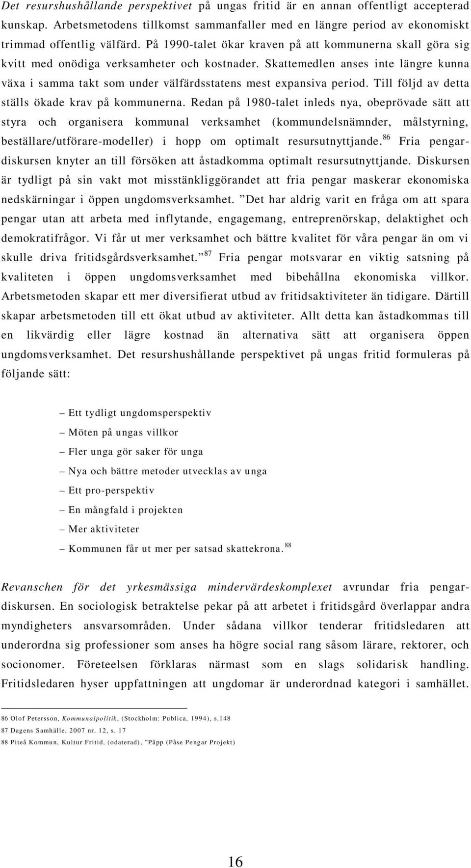 Skattemedlen anses inte längre kunna växa i samma takt som under välfärdsstatens mest expansiva period. Till följd av detta ställs ökade krav på kommunerna.