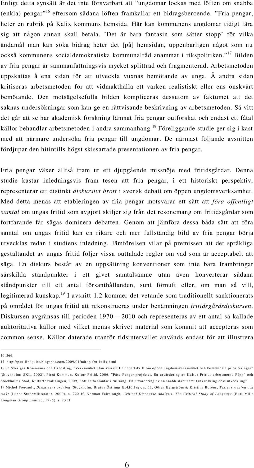 Det är bara fantasin som sätter stopp för vilka ändamål man kan söka bidrag heter det [på] hemsidan, uppenbarligen något som nu också kommunens socialdemokratiska kommunalråd anammat i rikspolitiken.