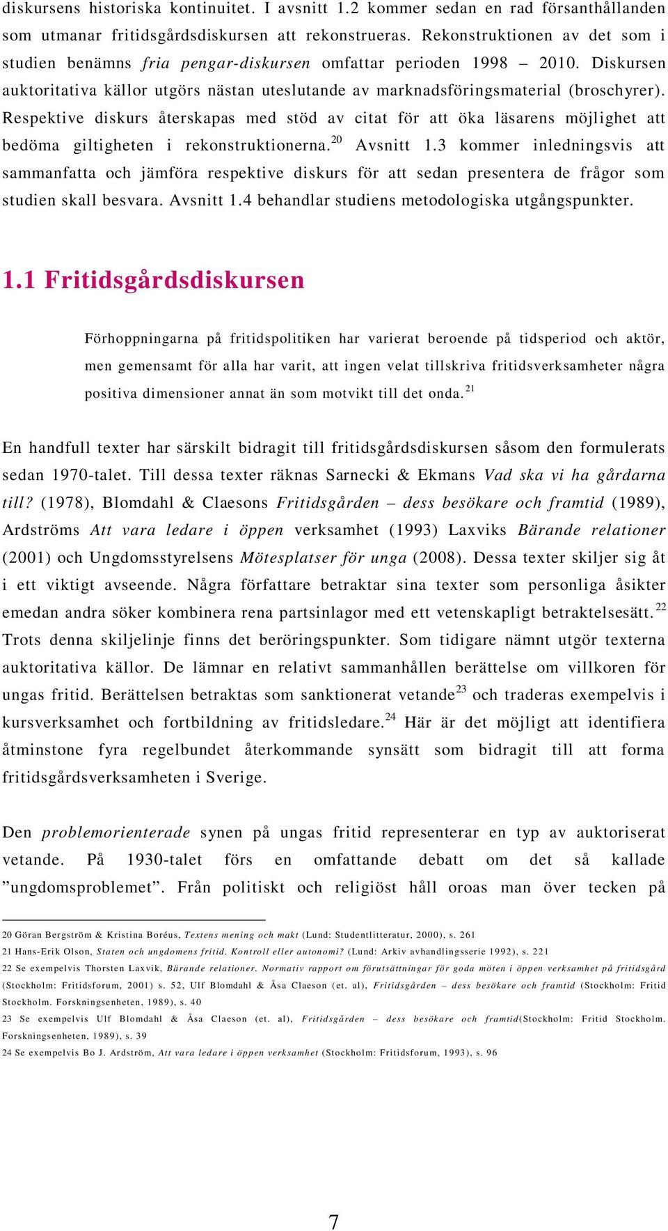 Respektive diskurs återskapas med stöd av citat för att öka läsarens möjlighet att bedöma giltigheten i rekonstruktionerna. 20 Avsnitt 1.