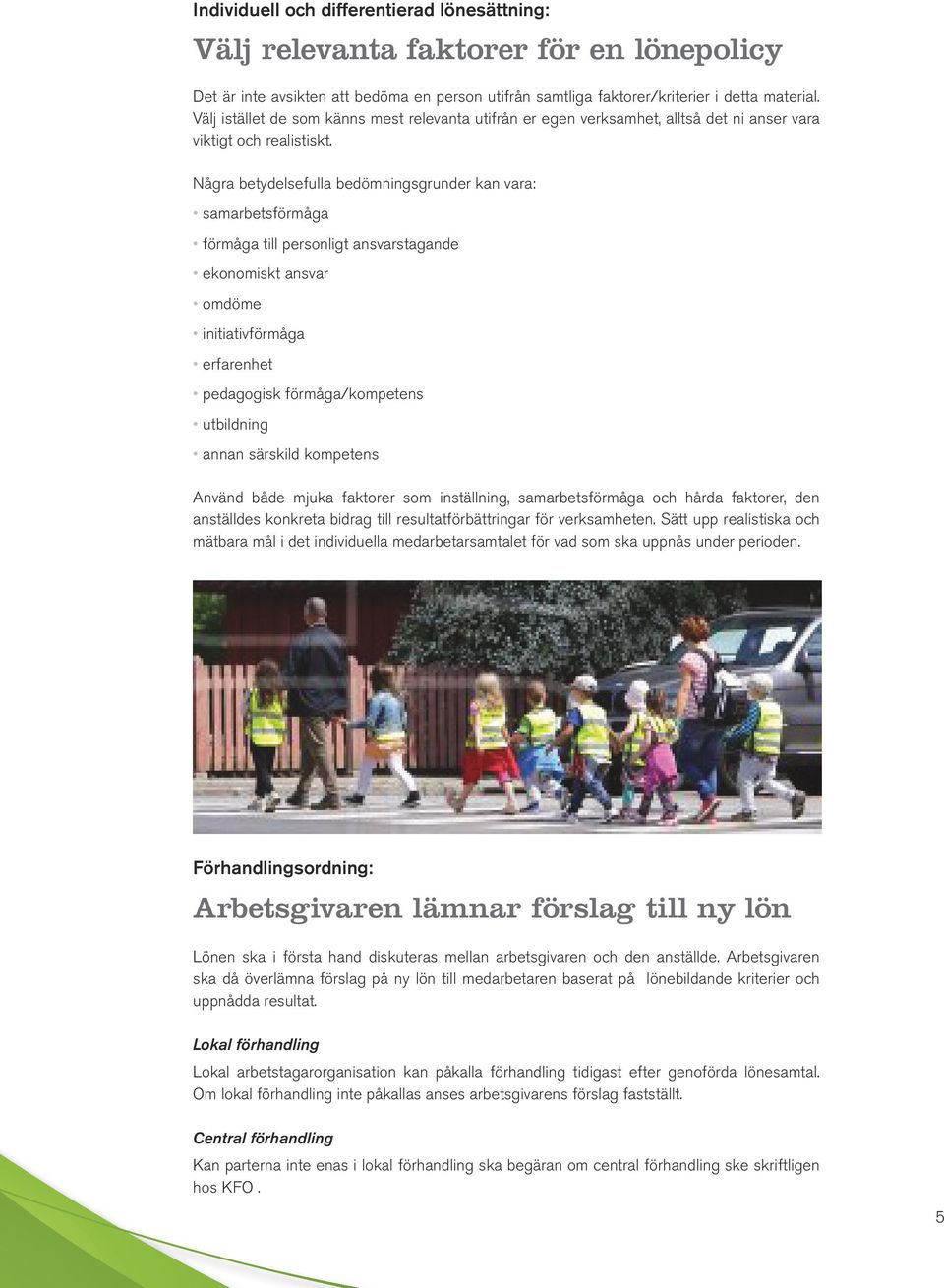 Några betydelsefulla bedömningsgrunder kan vara: samarbetsförmåga förmåga till personligt ansvarstagande ekonomiskt ansvar omdöme initiativförmåga erfarenhet pedagogisk förmåga/kompetens utbildning